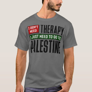 I dont need therapy I just need to go to Palestine T-Shirt