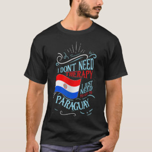 I Don't Need Therapy I Just Need To Go To Paraguay T-Shirt