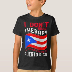 I Don't Need Therapy I Just Need To Go To Puerto R T-Shirt