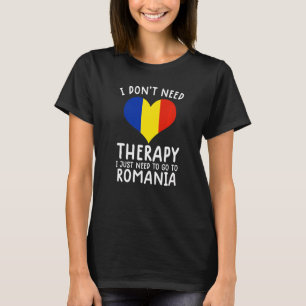 i don't need therapy i just need to go to Romania T-Shirt