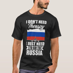 I Don't Need Therapy I Just Need to Go to Russia  T-Shirt