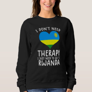 i don't need therapy i just need to go to Rwanda Sweatshirt