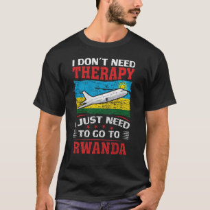 I Don't Need Therapy I Just Need To Go To Rwanda T-Shirt