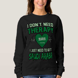I Don't Need Therapy I Just Need To Go To Saudi Ar Sweatshirt