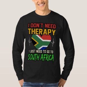 I dont Need Therapy I Just Need To Go To South Afr T-Shirt