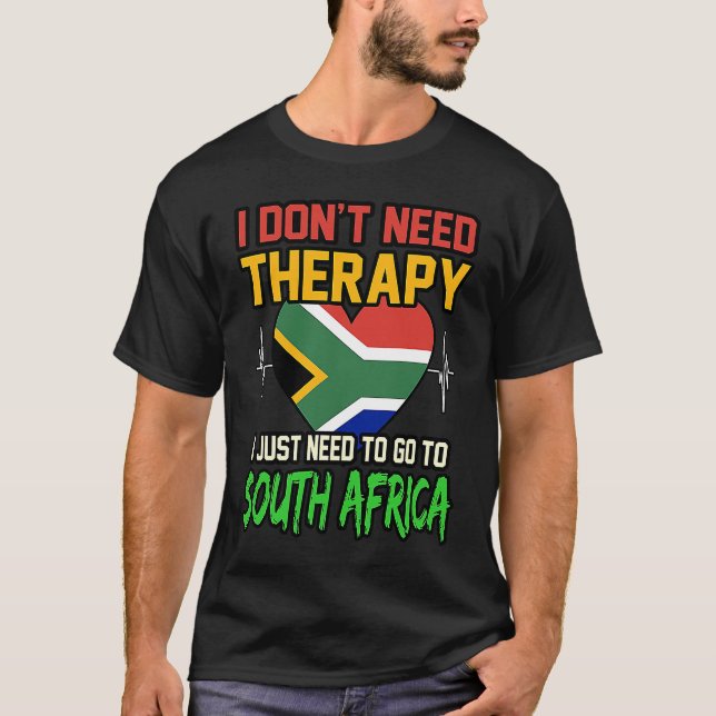I dont Need Therapy I Just Need To Go To South Afr T-Shirt (Front)
