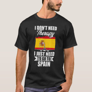 I Don't Need Therapy I Just Need To Go To Spain T-Shirt