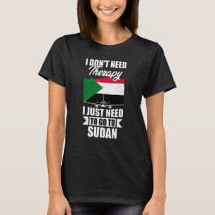 I Don't Need Therapy I Just Need To Go To Sudan T-Shirt