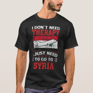 I Don't Need Therapy I Just Need To Go To Syria T-Shirt