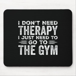 I Don't Need Therapy I Just Need To Go To The Gym Mouse Pad