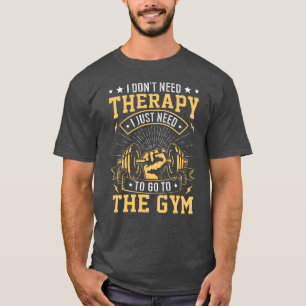 I don't need therapy I just need to go to the gym T-Shirt