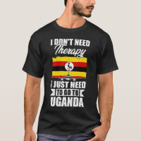 I Don't Need Therapy I Just Need to Go to Uganda