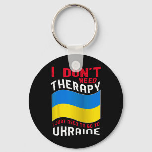 I Don't Need Therapy I Just Need To Go To Ukraine Key Ring