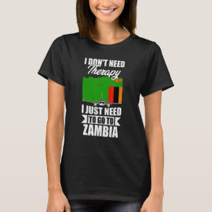 I Don't Need Therapy I Just Need To Go To Zambia T-Shirt