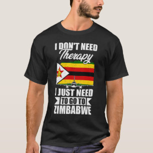 I Don't Need Therapy I Just Need to Go to Zimbabwe T-Shirt