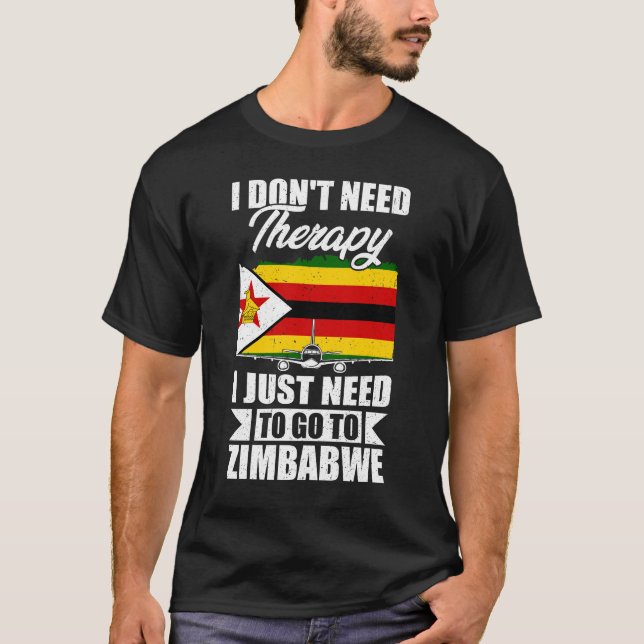 I Don't Need Therapy I Just Need to Go to Zimbabwe T-Shirt (Front)