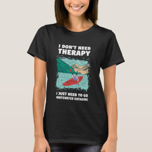 I Don't Need Therapy I Just Need to Go Whitewater T-Shirt