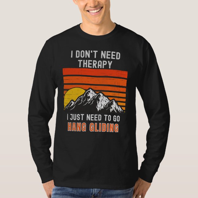 I Don't Need Therapy, I Just Need To Hang Gliding T-Shirt (Front)