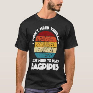 I don't need therapy I just need to play bagpipes  T-Shirt