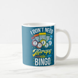 I Don't Need Therapy I Just Need To Play Bingo  Coffee Mug
