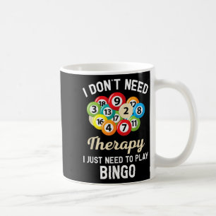 I Dont Need Therapy I Just Need To Play Bingo Coffee Mug