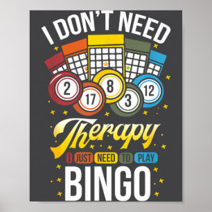 I Don't Need Therapy I Just Need To Play Bingo Poster