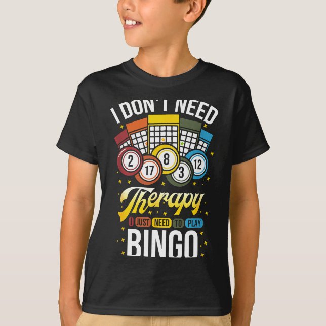 I Don't Need Therapy I Just Need To Play Bingo  T-Shirt (Front)