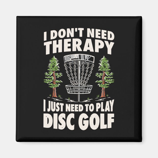 I Don't Need Therapy I Just Need To Play Disc Golf Magnet (Front)