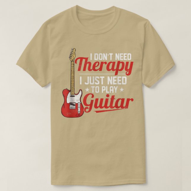 I Dont Need Therapy I Just Need To Play Guitar Mus T-Shirt (Design Front)