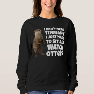 I Don't Need Therapy I Just Need To Sit And Watch Sweatshirt