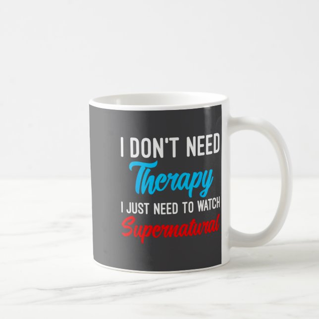 I Don't Need Therapy I Just Need To Watch Supernat Coffee Mug (Right)