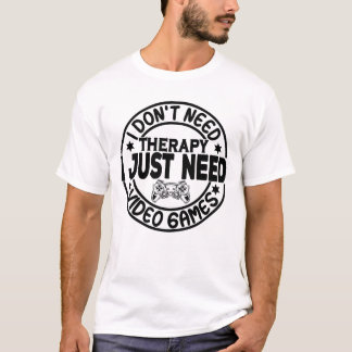 I Don't Need Therapy I Just Need Video Games T-Shirt