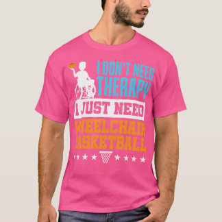 I Don'T Need Therapy I Just Need Wheelchair Basket T-Shirt