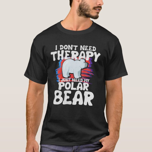 I Dont Need Therapy I Just Therpy I Just Need Pola T-Shirt (Front)