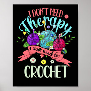 I Don't Need Therapy I Just To Crochet Crocheting Poster