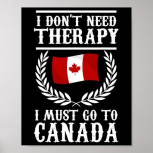 I Don't Need Therapy I Must Go To Canada Canadian Poster