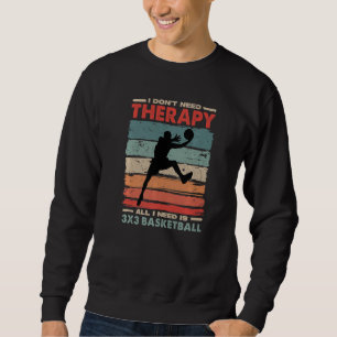I Don't Need Therapy I Need 3x3 Basketball Funny S Sweatshirt