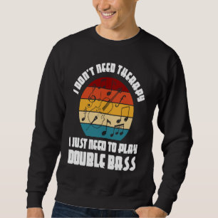 I don't need therapy I need play double bass doubl Sweatshirt