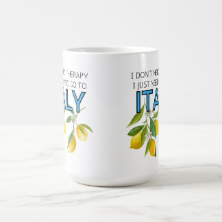 I Don't Need Therapy I Need To Go To Italy Tumbler Coffee Mug