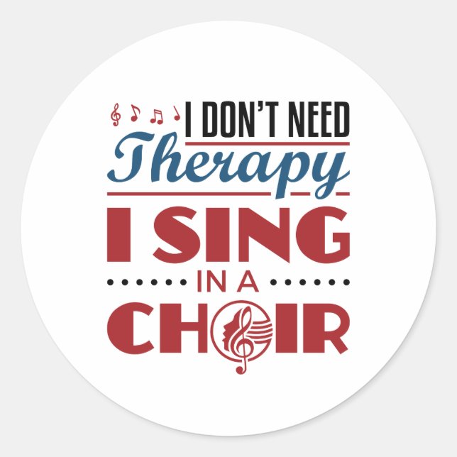 I Don't Need Therapy I Sing in a Choir Classic Round Sticker (Front)