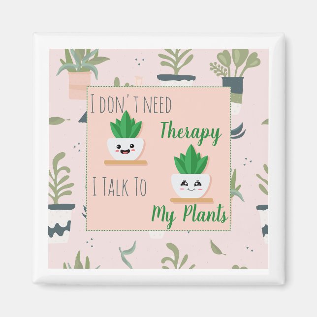 I don't need therapy I talk to my plants Magnet (Front)