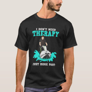 I Dont Need Therapy Just More Parts For Jet Ski T-Shirt