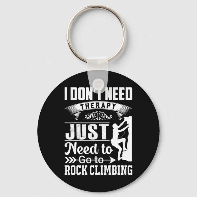I Dont Need Therapy Just Need To Go Rock Climbing  Key Ring (Front)