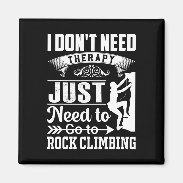 I Dont Need Therapy Just Need To Go Rock Climbing  Magnet (Front)