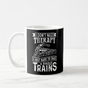 I Don't Need Therapy Just Talk About Steam Trains Coffee Mug