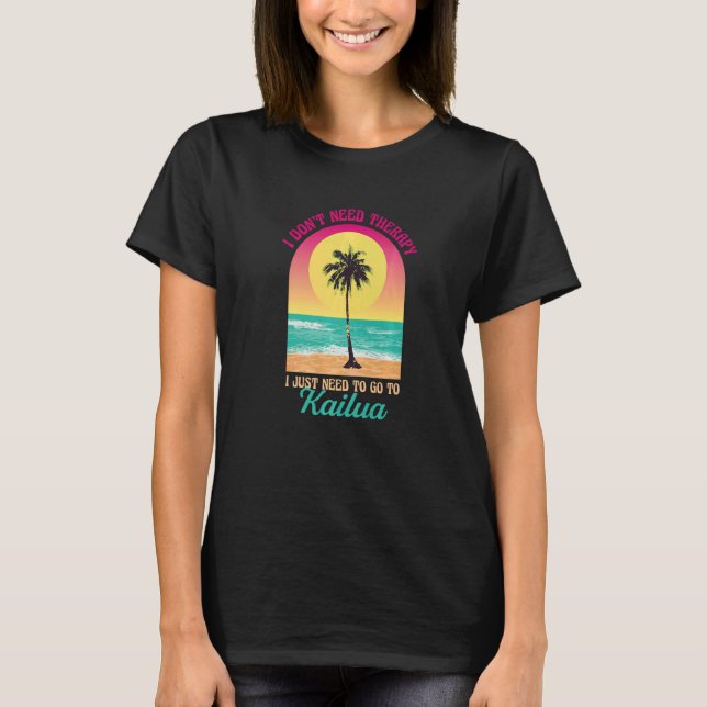 I Don't Need Therapy Kailua Beach Hawaii Ocean Say T-Shirt (Front)