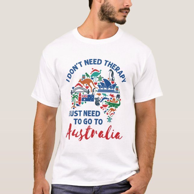 I Don't Need Therapy Need to Go to Australia T-Shirt (Front)