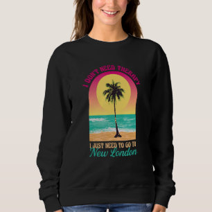 I Don't Need Therapy New London Beach Connecticut Sweatshirt