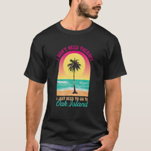 I Don't Need Therapy Oak Island Beach North Caroli T-Shirt