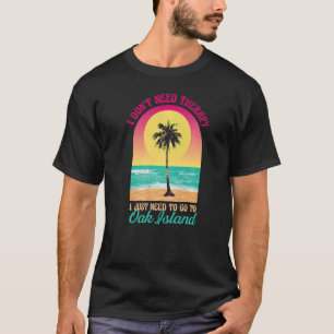 I Don't Need Therapy Oak Island Beach North Caroli T-Shirt